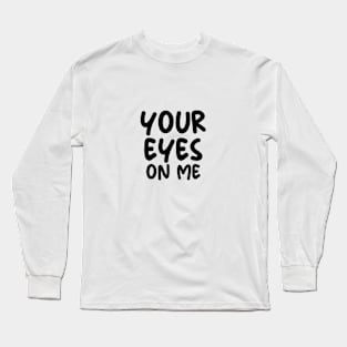 YOUR EYES ON ME Long Sleeve T-Shirt